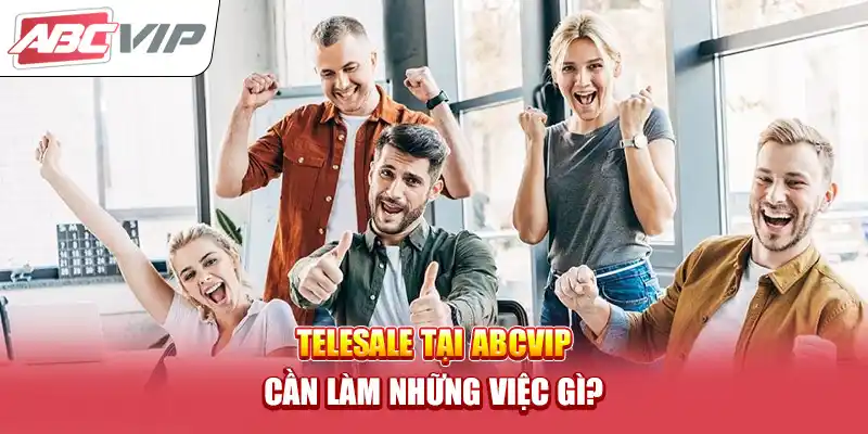 Telesale tại ABCVIP cần làm những việc gì?